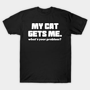 My Cat Gets Me T-Shirt